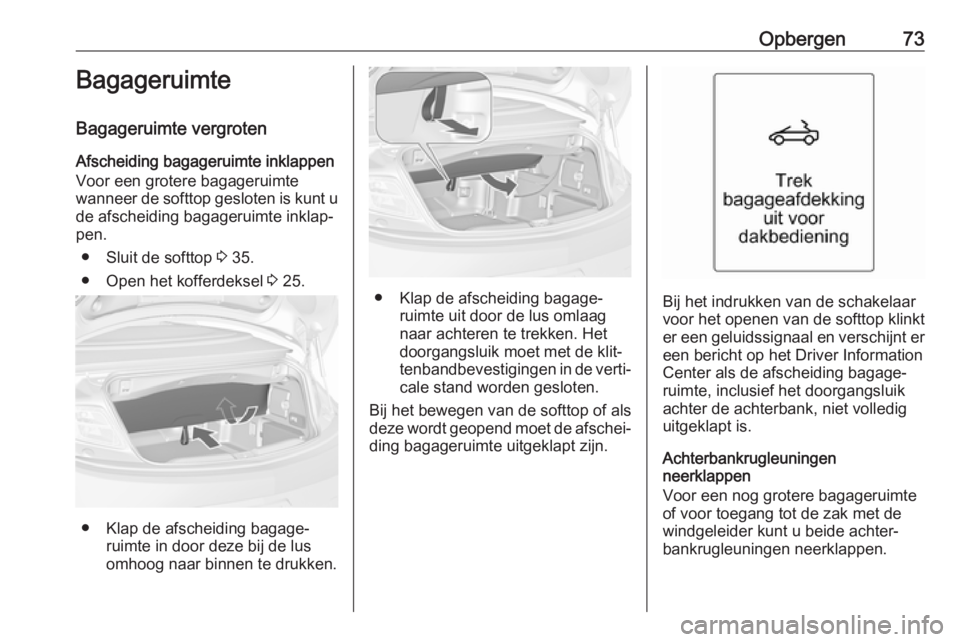 OPEL CASCADA 2018.5 Gebruikershandleiding (in Dutch) Opbergen73Bagageruimte
Bagageruimte vergroten
Afscheiding bagageruimte inklappen
Voor een grotere bagageruimte
wanneer de softtop gesloten is kunt u
de afscheiding bagageruimte inklap‐
pen.
● Slui OPEL CASCADA 2018.5 Gebruikershandleiding (in Dutch) Opbergen73Bagageruimte
Bagageruimte vergroten
Afscheiding bagageruimte inklappen
Voor een grotere bagageruimte
wanneer de softtop gesloten is kunt u
de afscheiding bagageruimte inklap‐
pen.
● Slui