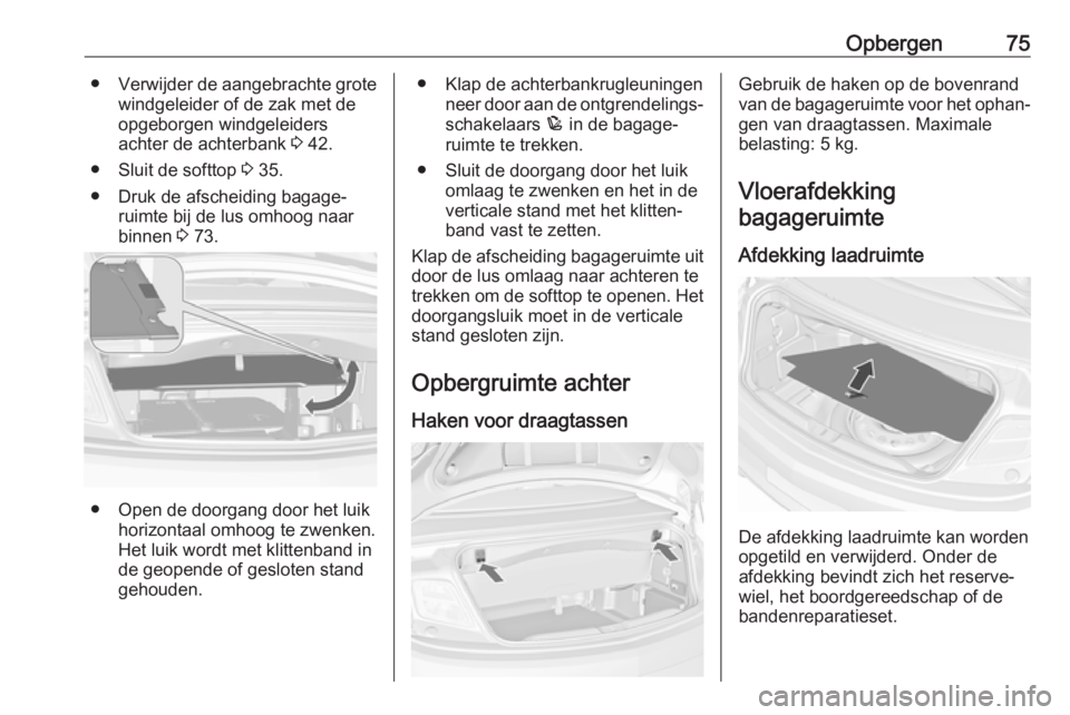 OPEL CASCADA 2018.5 Gebruikershandleiding (in Dutch) Opbergen75●Verwijder de aangebrachte grote
windgeleider of de zak met de
opgeborgen windgeleiders
achter de achterbank 3 42.
● Sluit de softtop 3 35.
● Druk de afscheiding bagage‐ ruimte bij OPEL CASCADA 2018.5 Gebruikershandleiding (in Dutch) Opbergen75●Verwijder de aangebrachte grote
windgeleider of de zak met de
opgeborgen windgeleiders
achter de achterbank 3 42.
● Sluit de softtop 3 35.
● Druk de afscheiding bagage‐ ruimte bij