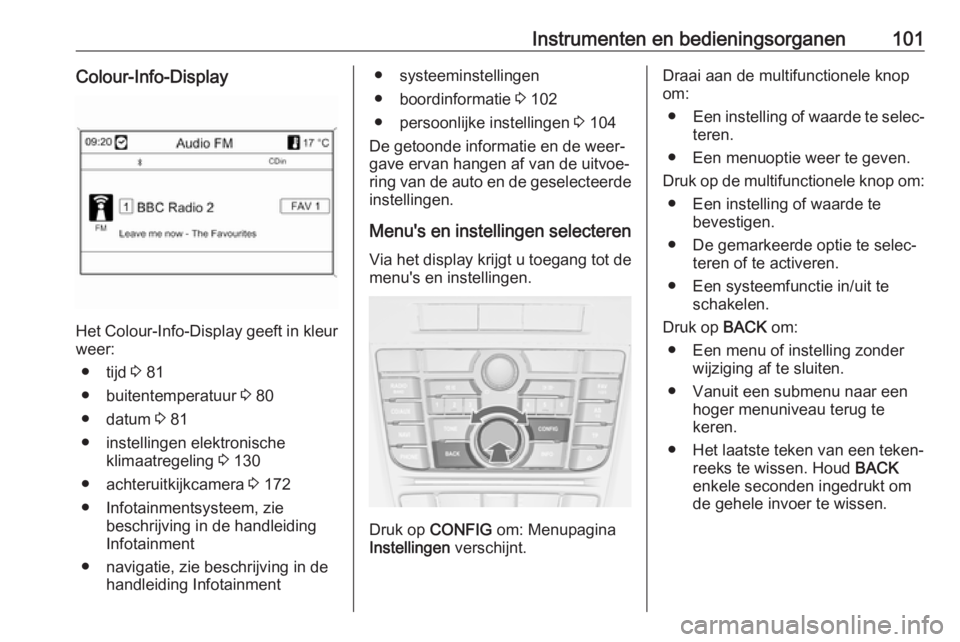 OPEL CASCADA 2019  Gebruikershandleiding (in Dutch) Instrumenten en bedieningsorganen101Colour-Info-Display
Het Colour-Info-Display geeft in kleur
weer:
● tijd  3 81
● buitentemperatuur  3 80
● datum  3 81
● instellingen elektronische klimaatre