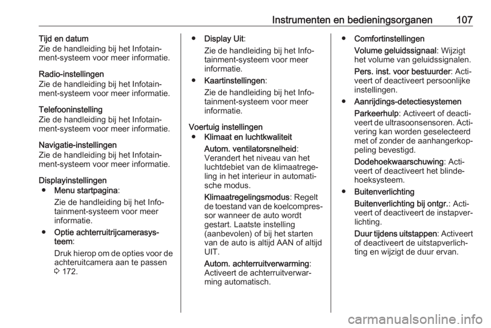 OPEL CASCADA 2019  Gebruikershandleiding (in Dutch) Instrumenten en bedieningsorganen107Tijd en datum
Zie de handleiding bij het Infotain‐
ment-systeem voor meer informatie.
Radio-instellingen
Zie de handleiding bij het Infotain‐
ment-systeem voor 