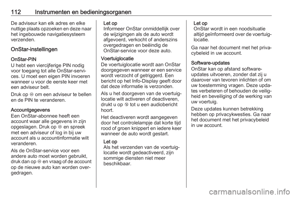 OPEL CASCADA 2019  Gebruikershandleiding (in Dutch) 112Instrumenten en bedieningsorganenDe adviseur kan elk adres en elke
nuttige plaats opzoeken en deze naar het ingebouwde navigatiesysteem
verzenden.
OnStar-instellingen
OnStar-PIN
U hebt een viercijf