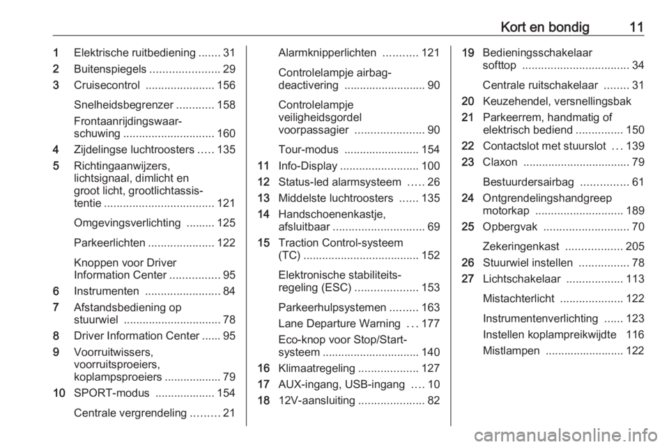 OPEL CASCADA 2019  Gebruikershandleiding (in Dutch) Kort en bondig111Elektrische ruitbediening .......31
2 Buitenspiegels ......................29
3 Cruisecontrol  ...................... 156
Snelheidsbegrenzer ............158
Frontaanrijdingswaar‐
sc
