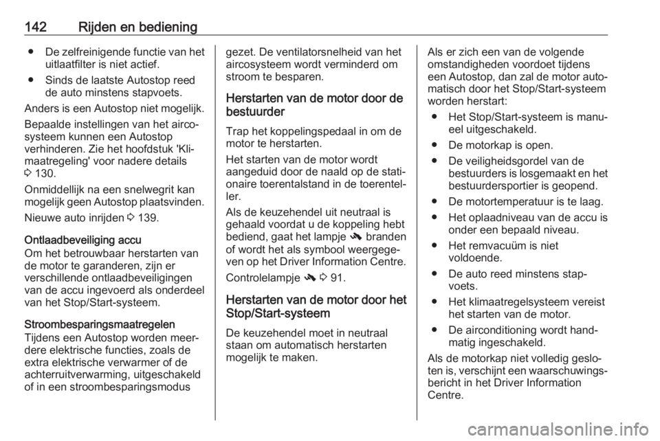 OPEL CASCADA 2019  Gebruikershandleiding (in Dutch) 142Rijden en bediening●De zelfreinigende functie van het
uitlaatfilter is niet actief.
● Sinds de laatste Autostop reed de auto minstens stapvoets.
Anders is een Autostop niet mogelijk.
Bepaalde i