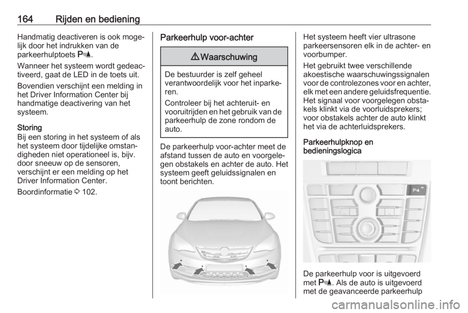 OPEL CASCADA 2019 Gebruikershandleiding (in Dutch) 164Rijden en bedieningHandmatig deactiveren is ook moge‐
lijk door het indrukken van de
parkeerhulptoets r.
Wanneer het systeem wordt gedeac‐
tiveerd, gaat de LED in de toets uit.
Bovendien versc OPEL CASCADA 2019 Gebruikershandleiding (in Dutch) 164Rijden en bedieningHandmatig deactiveren is ook moge‐
lijk door het indrukken van de
parkeerhulptoets r.
Wanneer het systeem wordt gedeac‐
tiveerd, gaat de LED in de toets uit.
Bovendien versc