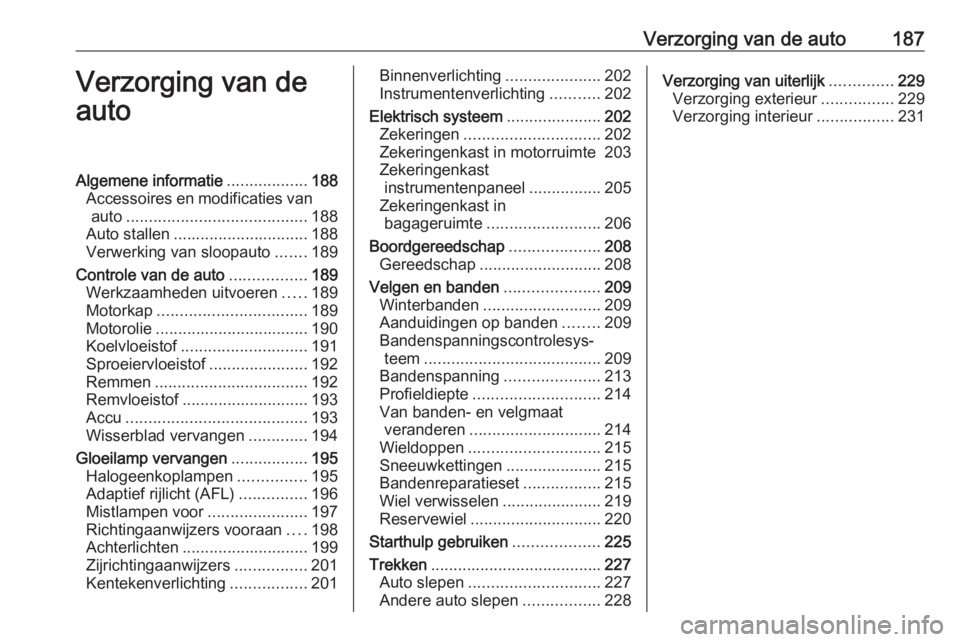 OPEL CASCADA 2019 Gebruikershandleiding (in Dutch) Verzorging van de auto187Verzorging van de
autoAlgemene informatie ..................188
Accessoires en modificaties van auto ........................................ 188
Auto stallen ................ OPEL CASCADA 2019 Gebruikershandleiding (in Dutch) Verzorging van de auto187Verzorging van de
autoAlgemene informatie ..................188
Accessoires en modificaties van auto ........................................ 188
Auto stallen ................