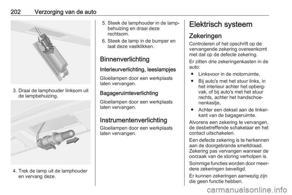 OPEL CASCADA 2019  Gebruikershandleiding (in Dutch) 202Verzorging van de auto
3. Draai de lamphouder linksom uitde lampbehuizing.
4. Trek de lamp uit de lamphouderen vervang deze.
5. Steek de lamphouder in de lamp‐ behuizing en draai deze
rechtsom.
6