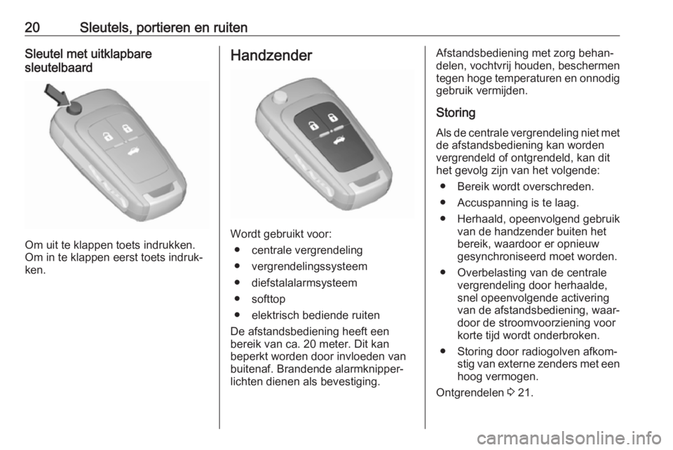 OPEL CASCADA 2019  Gebruikershandleiding (in Dutch) 20Sleutels, portieren en ruitenSleutel met uitklapbare
sleutelbaard
Om uit te klappen toets indrukken.
Om in te klappen eerst toets indruk‐
ken.
Handzender
Wordt gebruikt voor:
● centrale vergrend