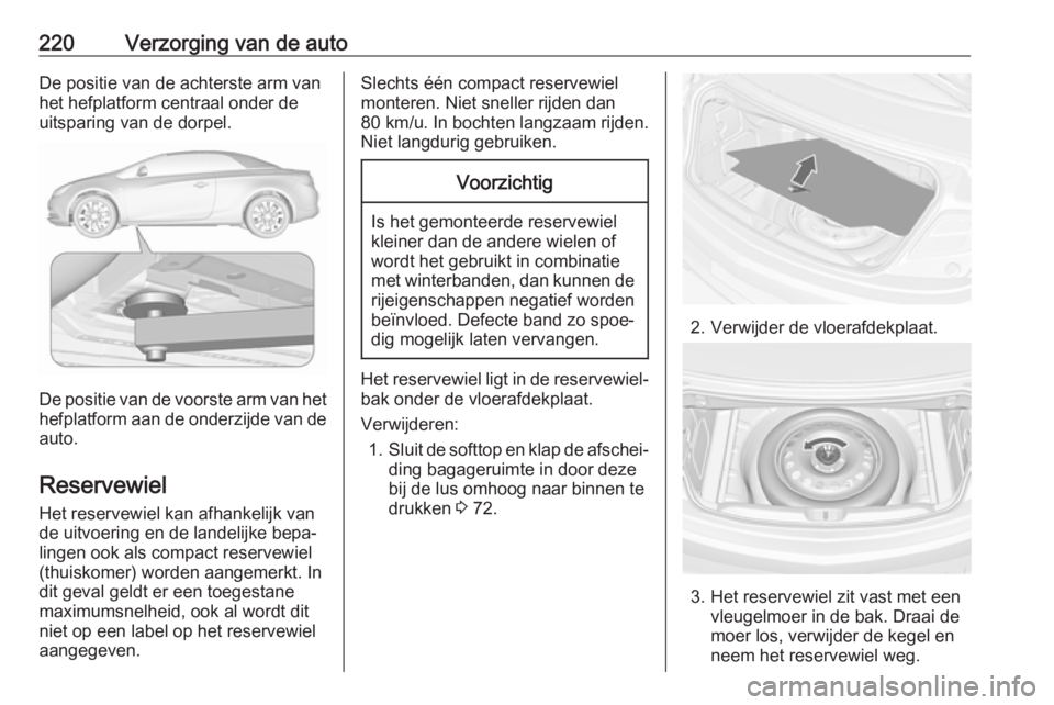 OPEL CASCADA 2019 Gebruikershandleiding (in Dutch) 220Verzorging van de autoDe positie van de achterste arm van
het hefplatform centraal onder de
uitsparing van de dorpel.
De positie van de voorste arm van het
hefplatform aan de onderzijde van de auto OPEL CASCADA 2019 Gebruikershandleiding (in Dutch) 220Verzorging van de autoDe positie van de achterste arm van
het hefplatform centraal onder de
uitsparing van de dorpel.
De positie van de voorste arm van het
hefplatform aan de onderzijde van de auto