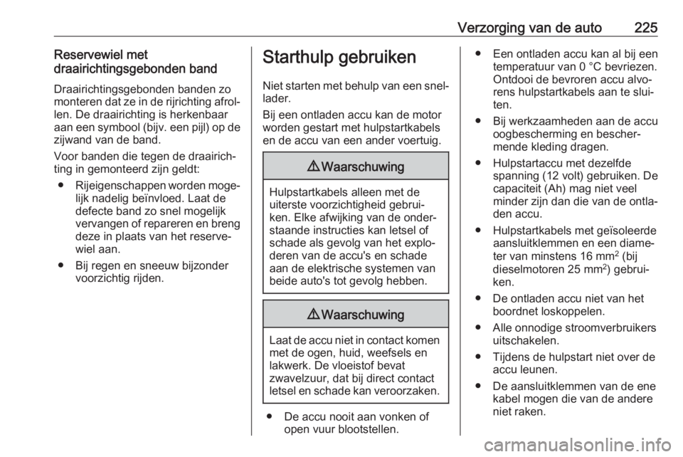 OPEL CASCADA 2019 Gebruikershandleiding (in Dutch) Verzorging van de auto225Reservewiel met
draairichtingsgebonden band
Draairichtingsgebonden banden zo
monteren dat ze in de rijrichting afrol‐ len. De draairichting is herkenbaar
aan een symbool ( b OPEL CASCADA 2019 Gebruikershandleiding (in Dutch) Verzorging van de auto225Reservewiel met
draairichtingsgebonden band
Draairichtingsgebonden banden zo
monteren dat ze in de rijrichting afrol‐ len. De draairichting is herkenbaar
aan een symbool ( b
