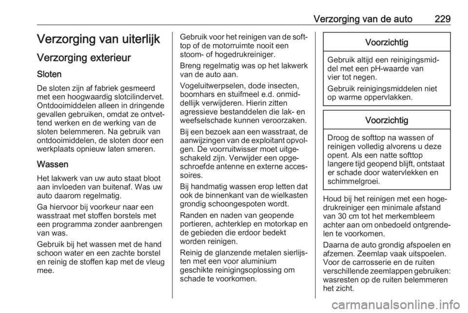OPEL CASCADA 2019  Gebruikershandleiding (in Dutch) Verzorging van de auto229Verzorging van uiterlijk
Verzorging exterieur
Sloten
De sloten zijn af fabriek gesmeerd
met een hoogwaardig slotcilindervet.
Ontdooimiddelen alleen in dringende
gevallen gebru