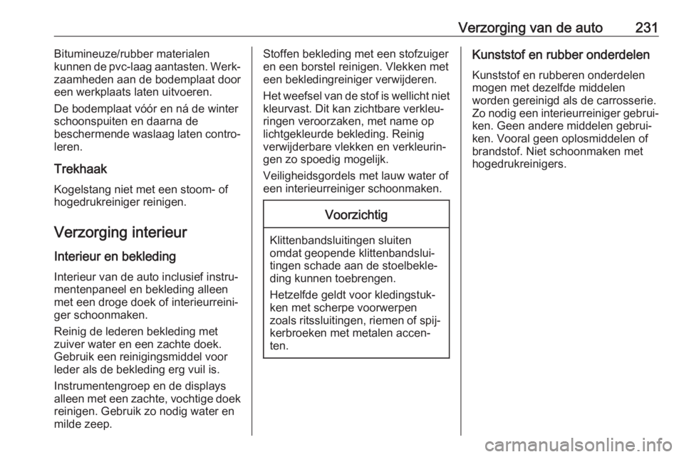 OPEL CASCADA 2019  Gebruikershandleiding (in Dutch) Verzorging van de auto231Bitumineuze/rubber materialen
kunnen de pvc-laag aantasten. Werk‐
zaamheden aan de bodemplaat door
een werkplaats laten uitvoeren.
De bodemplaat vóór en ná de winter
scho