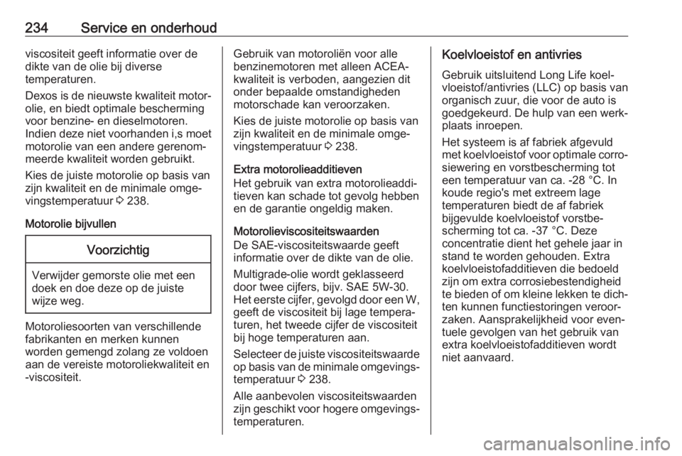 OPEL CASCADA 2019  Gebruikershandleiding (in Dutch) 234Service en onderhoudviscositeit geeft informatie over de
dikte van de olie bij diverse
temperaturen.
Dexos is de nieuwste kwaliteit motor‐ olie, en biedt optimale bescherming
voor benzine- en die