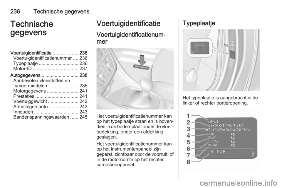 OPEL CASCADA 2019  Gebruikershandleiding (in Dutch) 236Technische gegevensTechnische
gegevensVoertuigidentificatie ...................236
Voertuigidentificatienummer ....236
Typeplaatje .............................. 236
Motor-ID ......................