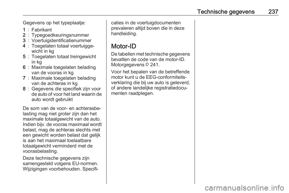 OPEL CASCADA 2019  Gebruikershandleiding (in Dutch) Technische gegevens237Gegevens op het typeplaatje:1:Fabrikant2:Typegoedkeuringsnummer3:Voertuigidentificatienummer4:Toegelaten totaal voertuigge‐
wicht in kg5:Toegelaten totaal treingewicht
in kg6:M