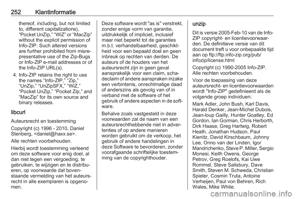 OPEL CASCADA 2019  Gebruikershandleiding (in Dutch) 252Klantinformatiethereof, including, but not limited
to, different capitalizations),
“Pocket UnZip,” “WiZ” or “MacZip”
without the explicit permission of
Info-ZIP. Such altered versions
a