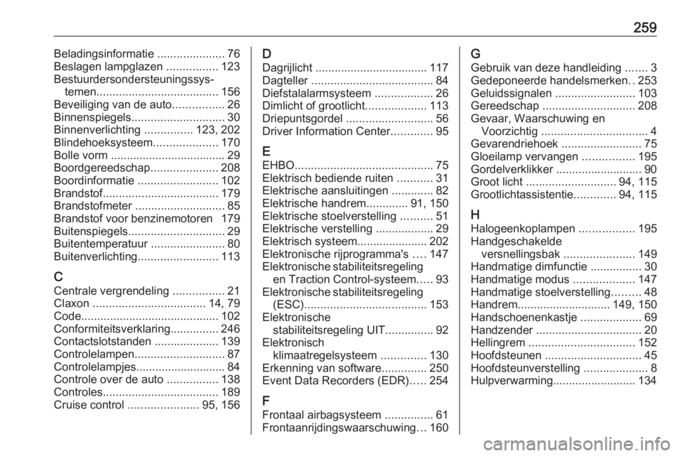OPEL CASCADA 2019  Gebruikershandleiding (in Dutch) 259Beladingsinformatie .....................76
Beslagen lampglazen  ................123
Bestuurdersondersteuningssys‐ temen ...................................... 156
Beveiliging van de auto .......