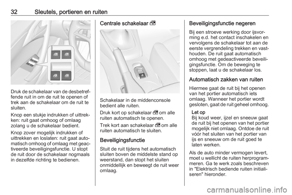 OPEL CASCADA 2019  Gebruikershandleiding (in Dutch) 32Sleutels, portieren en ruiten
Druk de schakelaar van de desbetref‐fende ruit in om de ruit te openen of
trek aan de schakelaar om de ruit te
sluiten.
Knop een stukje indrukken of uittrek‐
ken: r