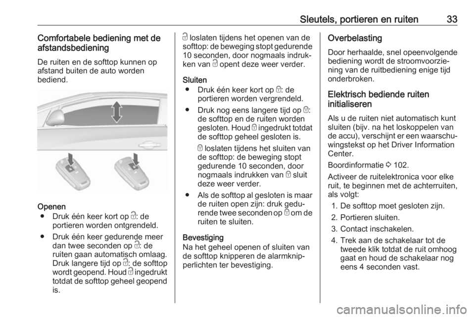 OPEL CASCADA 2019  Gebruikershandleiding (in Dutch) Sleutels, portieren en ruiten33Comfortabele bediening met de
afstandsbediening
De ruiten en de softtop kunnen op
afstand buiten de auto worden
bediend.
Openen
● Druk één keer kort op  c: de
portie