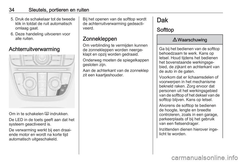 OPEL CASCADA 2019  Gebruikershandleiding (in Dutch) 34Sleutels, portieren en ruiten5.Druk de schakelaar tot de tweede
klik in totdat de ruit automatisch
omlaag gaat.
6. Deze handeling uitvoeren voor alle ruiten.
Achterruitverwarming
Om in te schakelen 