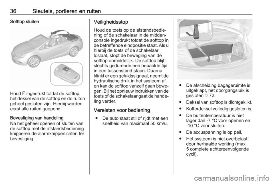 OPEL CASCADA 2019  Gebruikershandleiding (in Dutch) 36Sleutels, portieren en ruitenSofttop sluiten
Houd e ingedrukt totdat de softtop,
het deksel van de softtop en de ruiten
geheel gesloten zijn. Hierbij worden
eerst alle ruiten geopend.
Bevestiging va