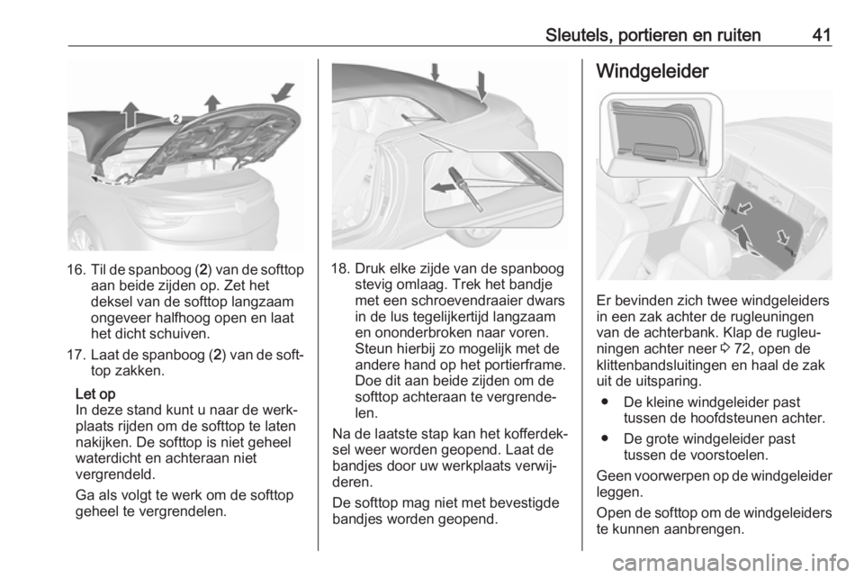OPEL CASCADA 2019  Gebruikershandleiding (in Dutch) Sleutels, portieren en ruiten41
16.Til de spanboog ( 2) van de softtop
aan beide zijden op. Zet het
deksel van de softtop langzaam
ongeveer halfhoog open en laat
het dicht schuiven.
17. Laat de spanbo
