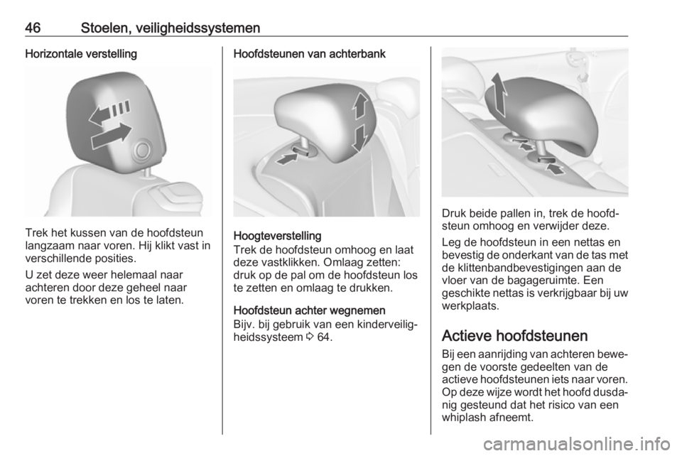 OPEL CASCADA 2019  Gebruikershandleiding (in Dutch) 46Stoelen, veiligheidssystemenHorizontale verstelling
Trek het kussen van de hoofdsteun
langzaam naar voren. Hij klikt vast in
verschillende posities.
U zet deze weer helemaal naar
achteren door deze 