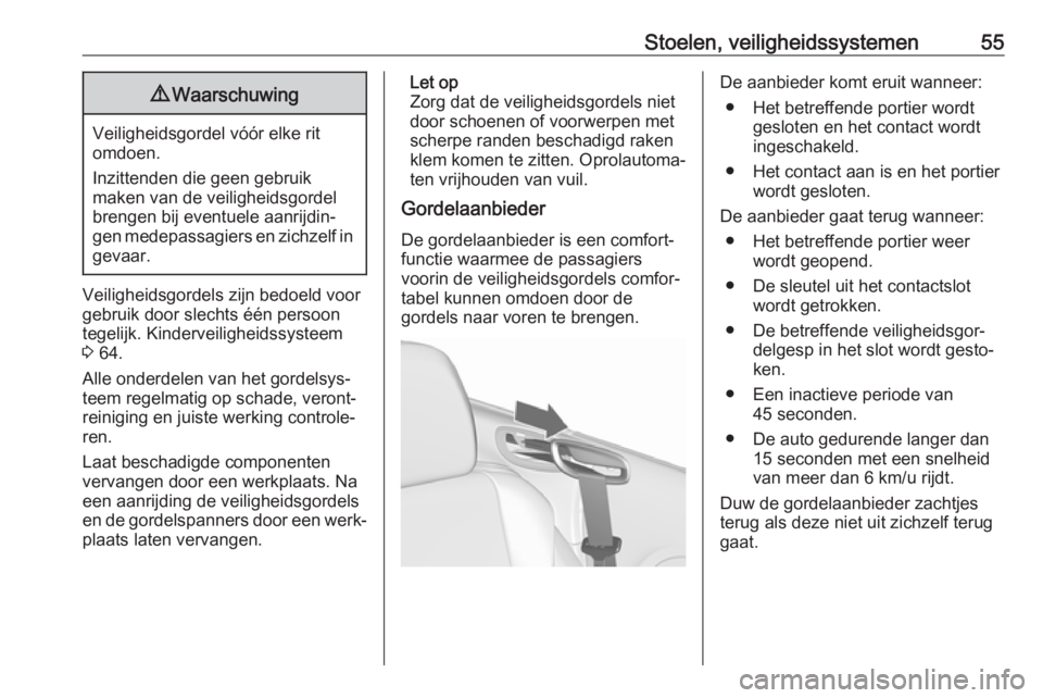 OPEL CASCADA 2019  Gebruikershandleiding (in Dutch) Stoelen, veiligheidssystemen559Waarschuwing
Veiligheidsgordel vóór elke rit
omdoen.
Inzittenden die geen gebruik
maken van de veiligheidsgordel
brengen bij eventuele aanrijdin‐
gen medepassagiers 