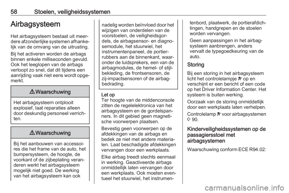 OPEL CASCADA 2019  Gebruikershandleiding (in Dutch) 58Stoelen, veiligheidssystemenAirbagsysteem
Het airbagsysteem bestaat uit meer‐
dere afzonderlijke systemen afhanke‐
lijk van de omvang van de uitrusting.
Bij het activeren worden de airbags
binne