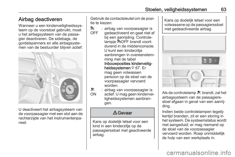 OPEL CASCADA 2019  Gebruikershandleiding (in Dutch) Stoelen, veiligheidssystemen63Airbag deactiveren
Wanneer u een kinderveiligheidssys‐
teem op de voorstoel gebruikt, moet
u het airbagsysteem van de passa‐
gier deactiveren. De sidebags, de
gordels