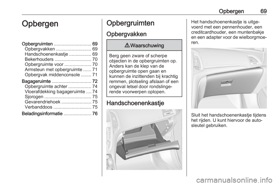 OPEL CASCADA 2019 Gebruikershandleiding (in Dutch) Opbergen69OpbergenOpbergruimten............................. 69
Opbergvakken ........................... 69
Handschoenenkastje .................69
Bekerhouders ............................ 70
Opbergru OPEL CASCADA 2019 Gebruikershandleiding (in Dutch) Opbergen69OpbergenOpbergruimten............................. 69
Opbergvakken ........................... 69
Handschoenenkastje .................69
Bekerhouders ............................ 70
Opbergru