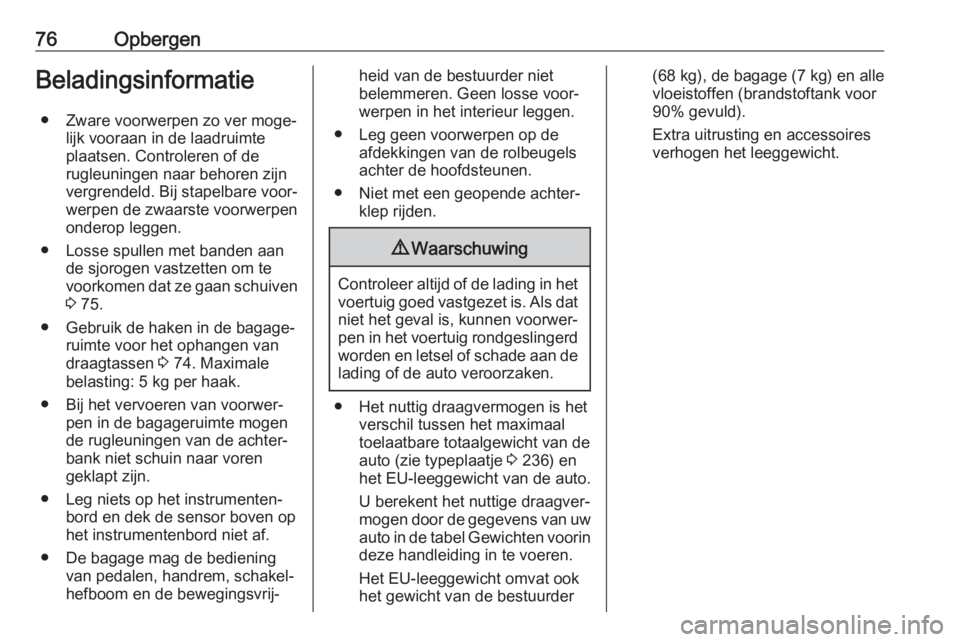 OPEL CASCADA 2019  Gebruikershandleiding (in Dutch) 76OpbergenBeladingsinformatie● Zware voorwerpen zo ver moge‐ lijk vooraan in de laadruimte
plaatsen. Controleren of de
rugleuningen naar behoren zijn
vergrendeld. Bij stapelbare voor‐
werpen de 