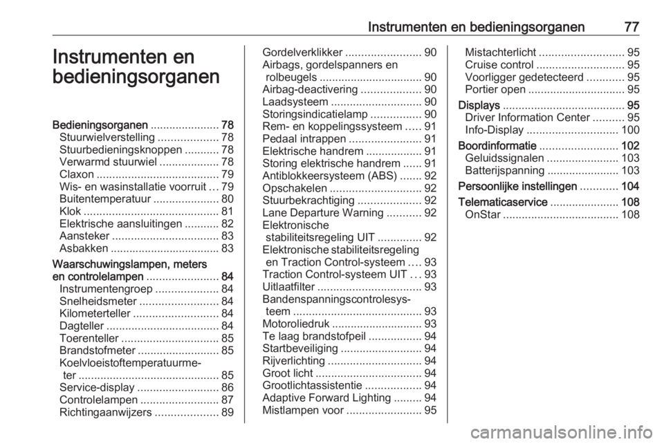 OPEL CASCADA 2019  Gebruikershandleiding (in Dutch) Instrumenten en bedieningsorganen77Instrumenten en
bedieningsorganenBedieningsorganen ......................78
Stuurwielverstelling ...................78
Stuurbedieningsknoppen ...........78
Verwarmd 