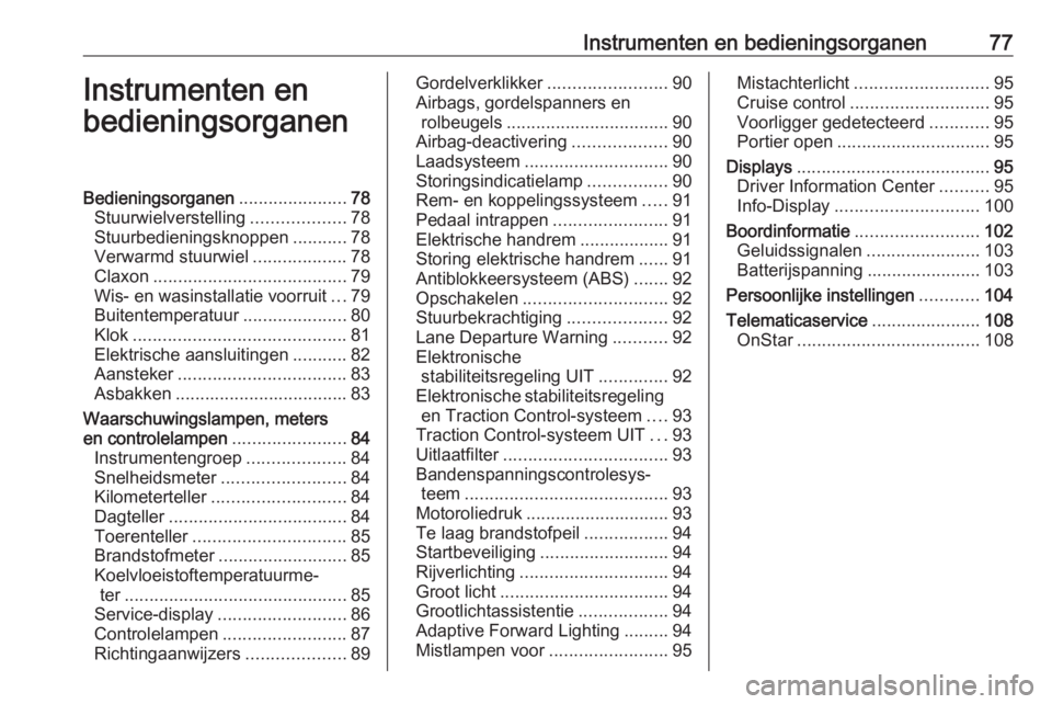 OPEL CASCADA 2019 Gebruikershandleiding (in Dutch) Instrumenten en bedieningsorganen77Instrumenten en
bedieningsorganenBedieningsorganen ......................78
Stuurwielverstelling ...................78
Stuurbedieningsknoppen ...........78
Verwarmd OPEL CASCADA 2019 Gebruikershandleiding (in Dutch) Instrumenten en bedieningsorganen77Instrumenten en
bedieningsorganenBedieningsorganen ......................78
Stuurwielverstelling ...................78
Stuurbedieningsknoppen ...........78
Verwarmd