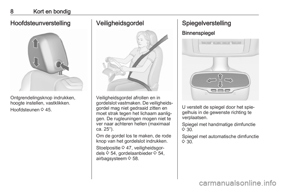 OPEL CASCADA 2019  Gebruikershandleiding (in Dutch) 8Kort en bondigHoofdsteunverstelling
Ontgrendelingsknop indrukken,
hoogte instellen, vastklikken.
Hoofdsteunen  3 45.
Veiligheidsgordel
Veiligheidsgordel afrollen en in
gordelslot vastmaken. De veilig
