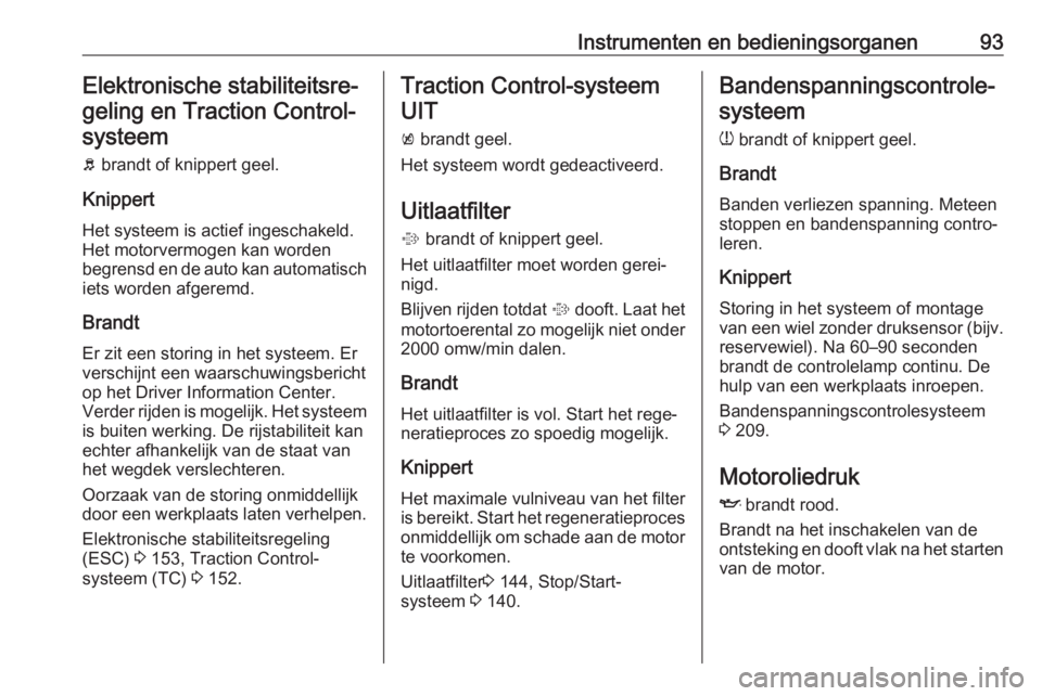 OPEL CASCADA 2019  Gebruikershandleiding (in Dutch) Instrumenten en bedieningsorganen93Elektronische stabiliteitsre‐geling en Traction Control-systeem
b  brandt of knippert geel.
Knippert Het systeem is actief ingeschakeld.
Het motorvermogen kan word