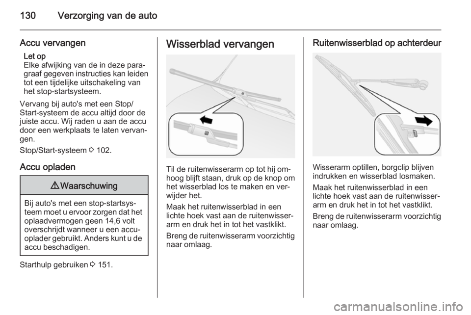 OPEL COMBO 2014 Gebruikershandleiding (in Dutch) 130Verzorging van de auto
Accu vervangenLet op
Elke afwijking van de in deze para‐
graaf gegeven instructies kan leiden
tot een tijdelijke uitschakeling van
het stop-startsysteem.
Vervang bij auto OPEL COMBO 2014 Gebruikershandleiding (in Dutch) 130Verzorging van de auto
Accu vervangenLet op
Elke afwijking van de in deze para‐
graaf gegeven instructies kan leiden
tot een tijdelijke uitschakeling van
het stop-startsysteem.
Vervang bij auto