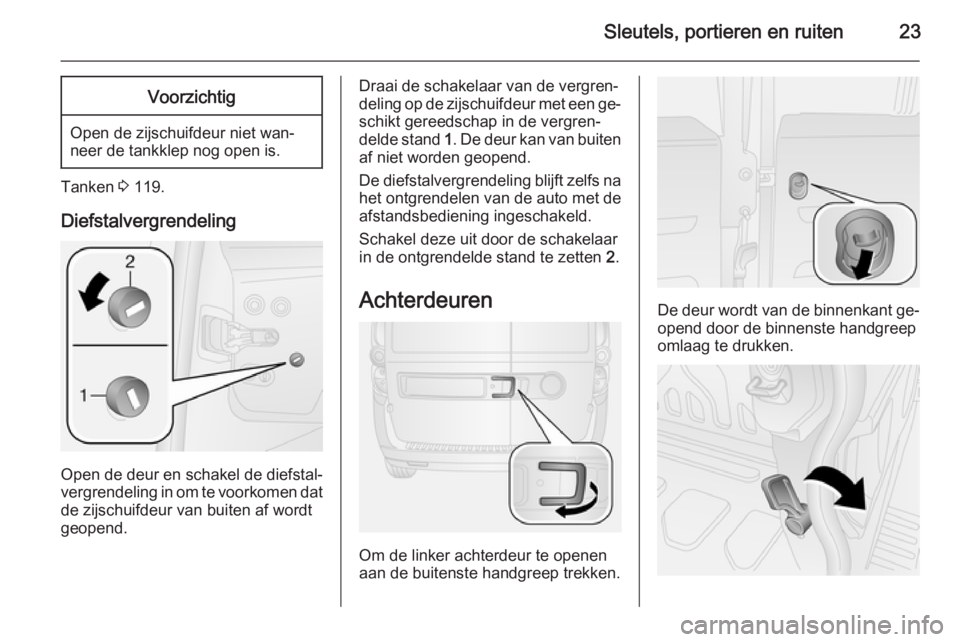 OPEL COMBO 2014  Gebruikershandleiding (in Dutch) Sleutels, portieren en ruiten23Voorzichtig
Open de zijschuifdeur niet wan‐
neer de tankklep nog open is.
Tanken  3 119.
Diefstalvergrendeling
Open de deur en schakel de diefstal‐
vergrendeling in 