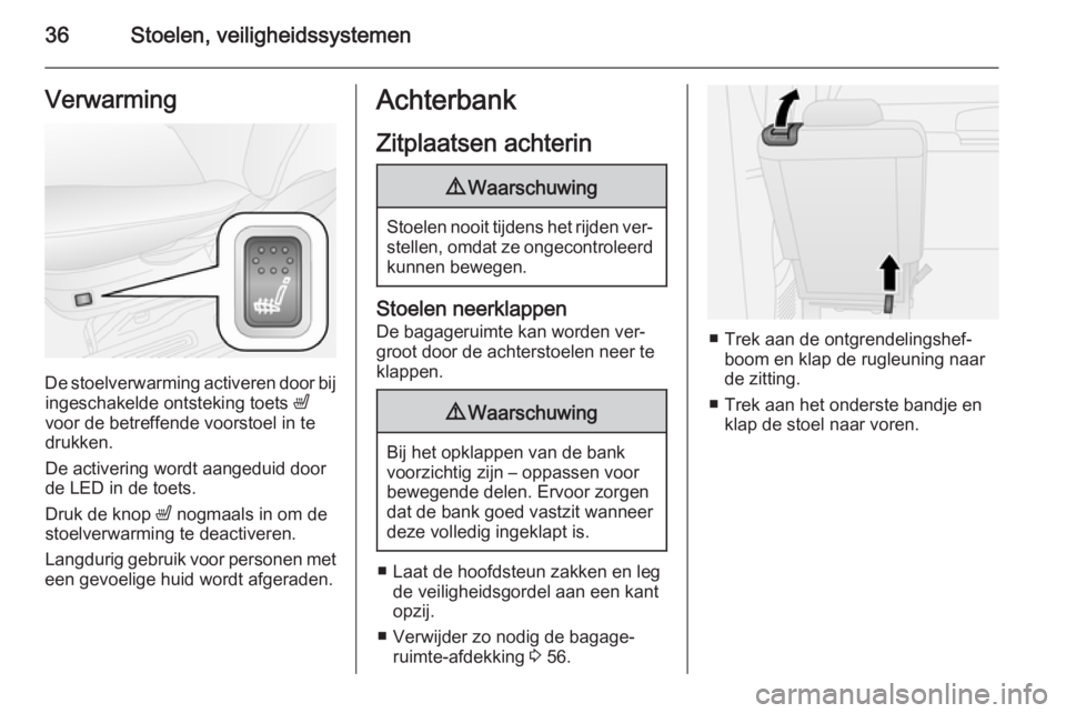 OPEL COMBO 2014 Gebruikershandleiding (in Dutch) 36Stoelen, veiligheidssystemenVerwarming
De stoelverwarming activeren door bijingeschakelde ontsteking toets ß
voor de betreffende voorstoel in te
drukken.
De activering wordt aangeduid door
de LED OPEL COMBO 2014 Gebruikershandleiding (in Dutch) 36Stoelen, veiligheidssystemenVerwarming
De stoelverwarming activeren door bijingeschakelde ontsteking toets ß
voor de betreffende voorstoel in te
drukken.
De activering wordt aangeduid door
de LED