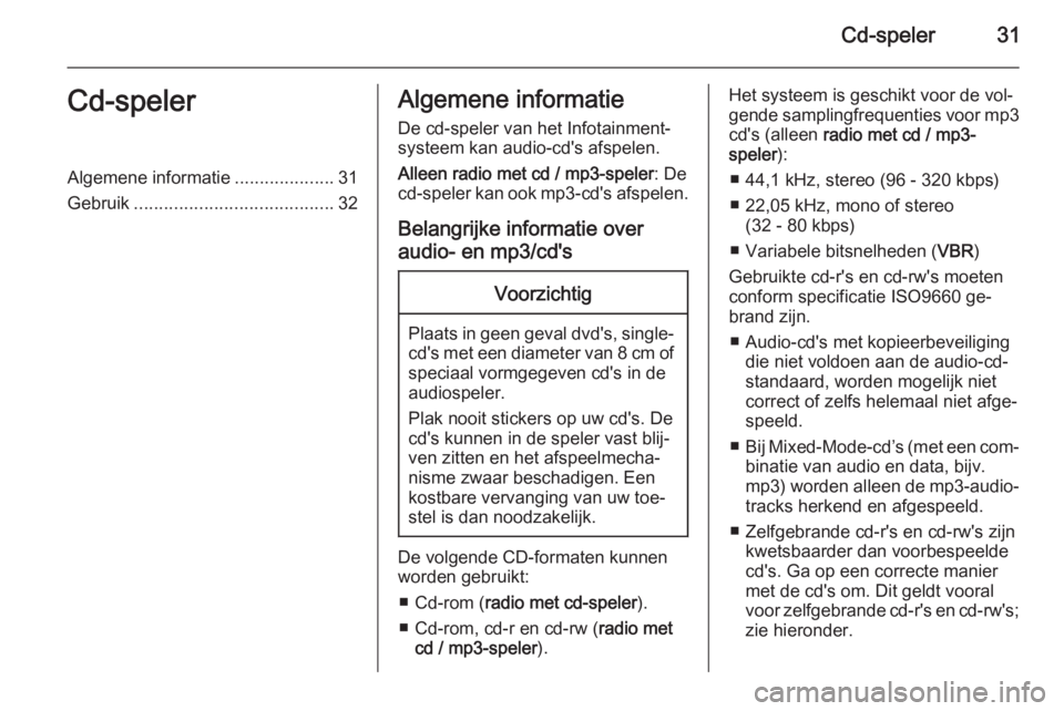 OPEL COMBO 2015  Handleiding Infotainment (in Dutch) Cd-speler31Cd-spelerAlgemene informatie....................31
Gebruik ........................................ 32Algemene informatie
De cd-speler van het Infotainment‐
systeem kan audio-cd's afs