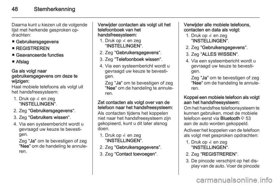 OPEL COMBO 2015  Handleiding Infotainment (in Dutch) 48Stemherkenning
Daarna kunt u kiezen uit de volgende
lijst met herkende gesproken op‐
drachten:
■ Gebruikersgegevens
■ REGISTREREN
■ Geavanceerde functies
■ Afslag
Ga als volgt naar
gebruik