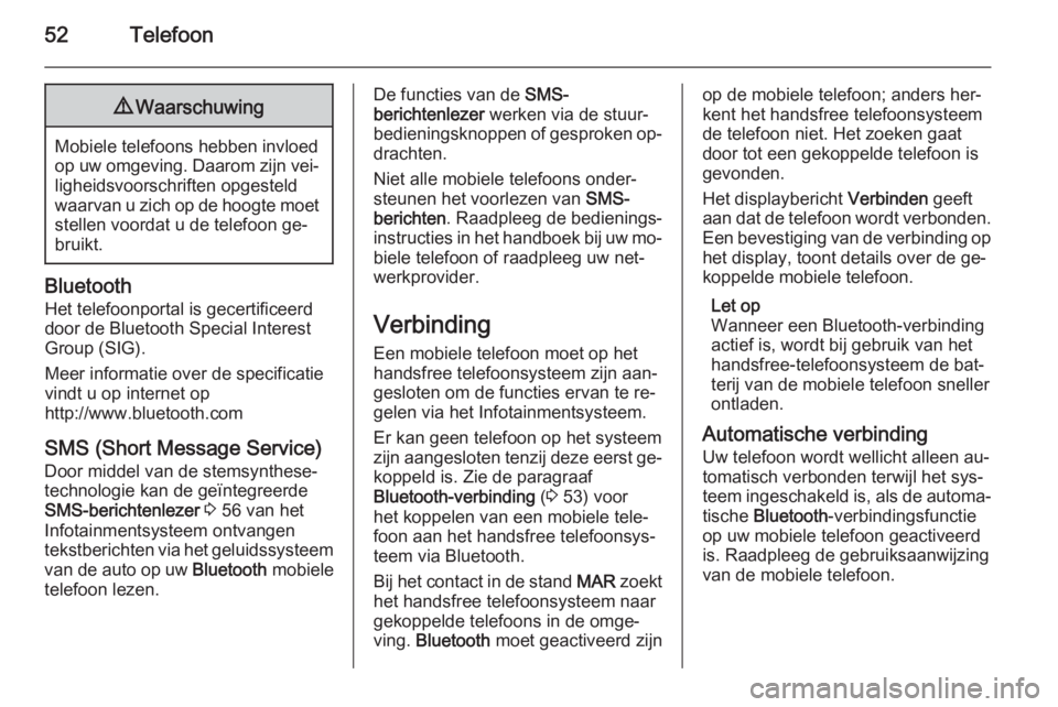 OPEL COMBO 2015  Handleiding Infotainment (in Dutch) 52Telefoon9Waarschuwing
Mobiele telefoons hebben invloed
op uw omgeving. Daarom zijn vei‐ ligheidsvoorschriften opgesteld
waarvan u zich op de hoogte moet stellen voordat u de telefoon ge‐
bruikt.