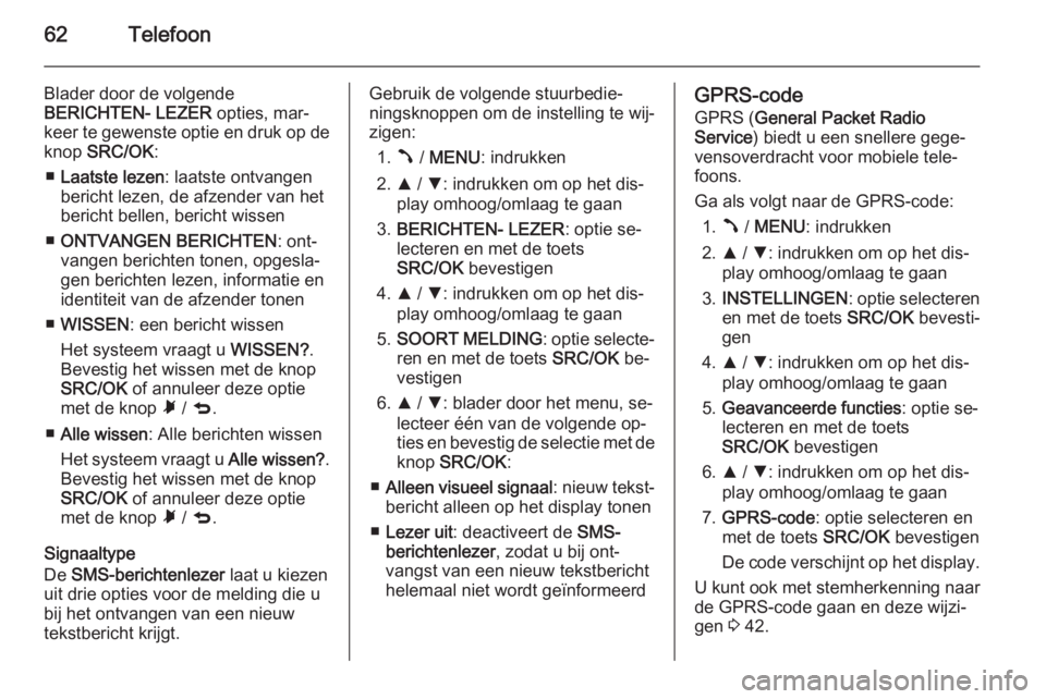 OPEL COMBO 2015  Handleiding Infotainment (in Dutch) 62Telefoon
Blader door de volgende
BERICHTEN- LEZER  opties, mar‐
keer te gewenste optie en druk op de knop  SRC/OK :
■ Laatste lezen : laatste ontvangen
bericht lezen, de afzender van het
bericht