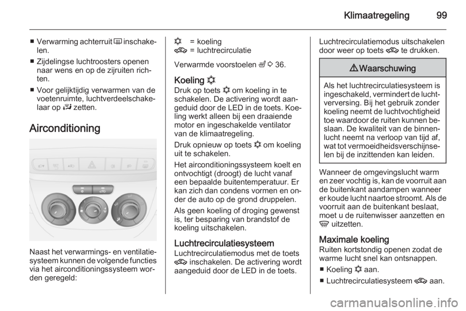 OPEL COMBO 2015  Gebruikershandleiding (in Dutch) Klimaatregeling99
■Verwarming achterruit  Ü inschake‐
len.
■ Zijdelingse luchtroosters openen naar wens en op de zijruiten rich‐
ten.
■ Voor gelijktijdig verwarmen van de voetenruimte, luch