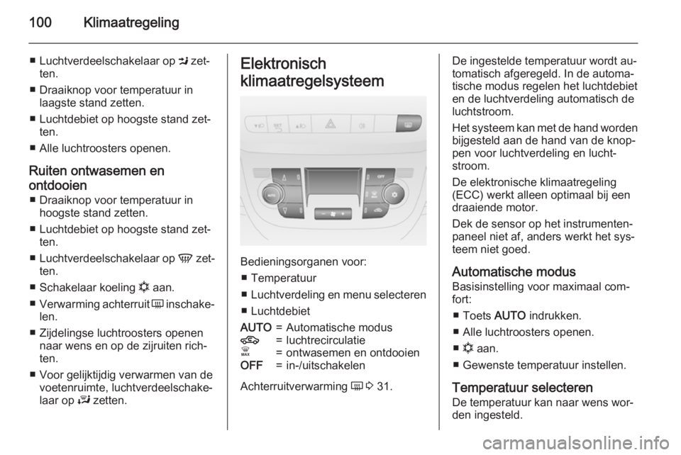 OPEL COMBO 2015 Gebruikershandleiding (in Dutch) 100Klimaatregeling
■Luchtverdeelschakelaar op M zet‐
ten.
■ Draaiknop voor temperatuur in laagste stand zetten.
■ Luchtdebiet op hoogste stand zet‐ ten.
■ Alle luchtroosters openen.
Ruite OPEL COMBO 2015 Gebruikershandleiding (in Dutch) 100Klimaatregeling
■Luchtverdeelschakelaar op M zet‐
ten.
■ Draaiknop voor temperatuur in laagste stand zetten.
■ Luchtdebiet op hoogste stand zet‐ ten.
■ Alle luchtroosters openen.
Ruite