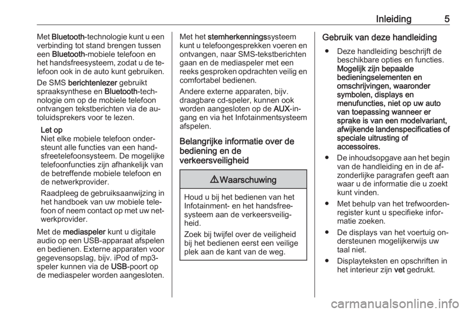 OPEL COMBO 2016  Handleiding Infotainment (in Dutch) Inleiding5Met Bluetooth -technologie kunt u een
verbinding tot stand brengen tussen
een  Bluetooth -mobiele telefoon en
het handsfreesysteem, zodat u de te‐
lefoon ook in de auto kunt gebruiken.
De 