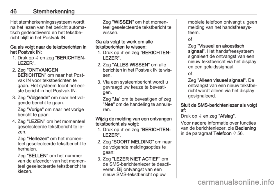 OPEL COMBO 2016  Handleiding Infotainment (in Dutch) 46StemherkenningHet stemherkenningssysteem wordtna het lezen van het bericht automa‐
tisch gedeactiveerd en het tekstbe‐ richt blijft in het Postvak IN.
Ga als volgt naar de tekstberichten in
het 
