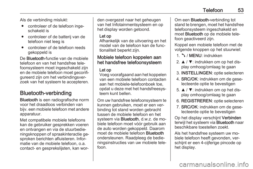 OPEL COMBO 2016  Handleiding Infotainment (in Dutch) Telefoon53Als de verbinding mislukt:● controleer of de telefoon inge‐ schakeld is
● controleer of de batterij van de telefoon niet leeg is
● controleer of de telefoon reeds gekoppeld is
De  Bl