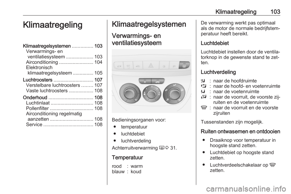 OPEL COMBO 2016  Gebruikershandleiding (in Dutch) Klimaatregeling103KlimaatregelingKlimaatregelsystemen...............103
Verwarmings- en ventilatiesysteem ....................103
Airconditioning ......................... 104
Elektronisch klimaatrege