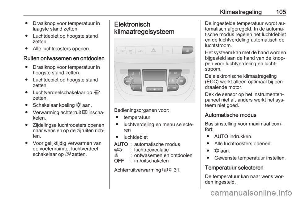 OPEL COMBO 2016  Gebruikershandleiding (in Dutch) Klimaatregeling105● Draaiknop voor temperatuur inlaagste stand zetten.
● Luchtdebiet op hoogste stand zetten.
● Alle luchtroosters openen.
Ruiten ontwasemen en ontdooien ● Draaiknop voor tempe
