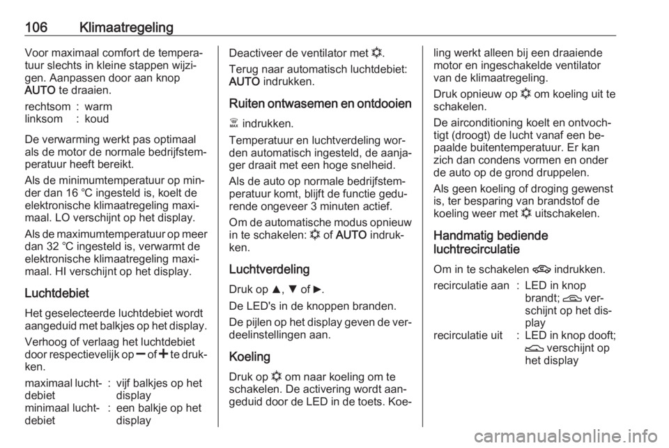 OPEL COMBO 2016  Gebruikershandleiding (in Dutch) 106KlimaatregelingVoor maximaal comfort de tempera‐
tuur slechts in kleine stappen wijzi‐ gen. Aanpassen door aan knop
AUTO  te draaien.rechtsom:warmlinksom:koud
De verwarming werkt pas optimaal
a